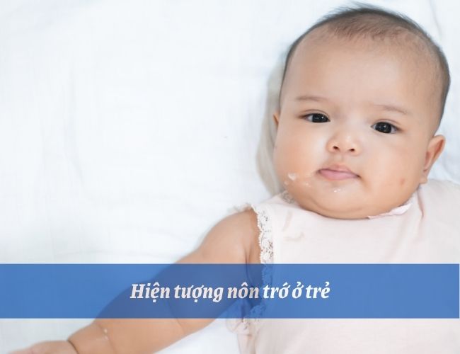 Nôn trớ rất hay gặp ở trẻ nhỏ do hệ tiêu hóa chưa hoàn thiện